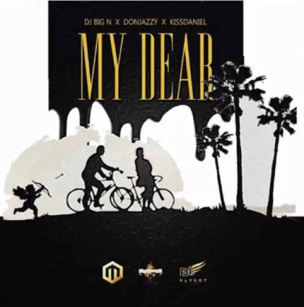 Dj Big N - My Dear Ft. Don Jazzy & Kiss Daniel
